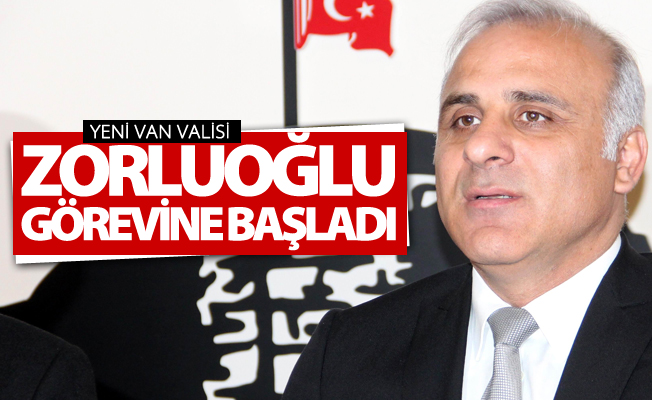 Yeni Van Valisi Zorluoğlu görevine başladı