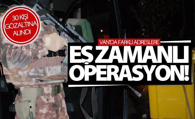 Van'da farklı adreslere eş zamanlı operasyon: 30 Gözaltı