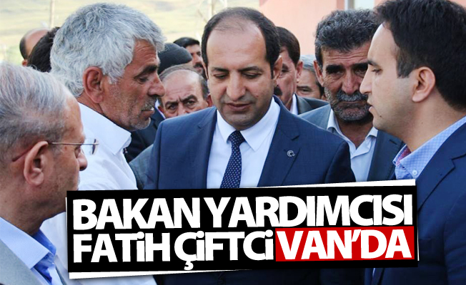 Bakan Yardımcısı Fatih Çiftci Van’da