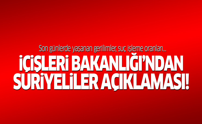 İçişleri Bakanlığı'ndan Suriyeliler açıklaması