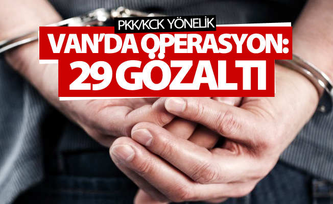 Van’da operasyon: 29 gözaltı