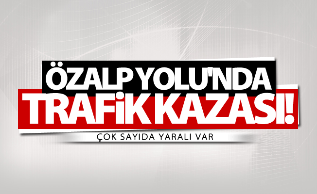 Van'da trafik kazası: Çok sayıda yaralı var