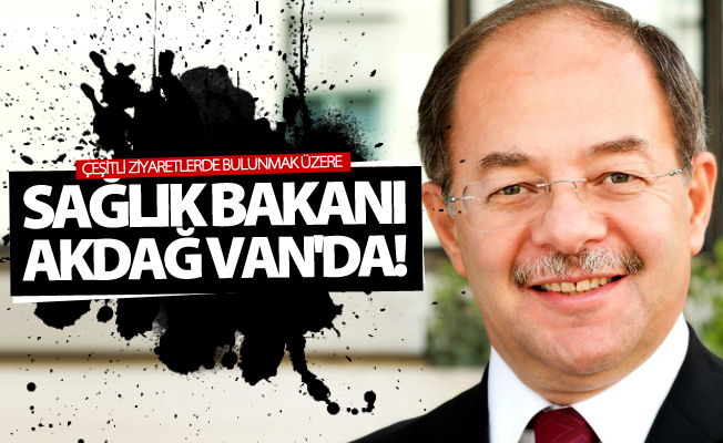 Sağlık Bakanı Akdağ Van'da!