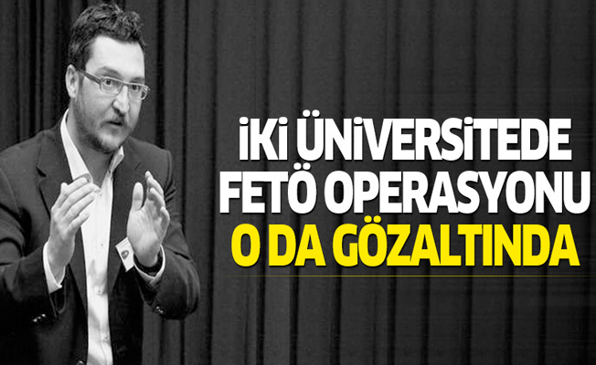 İki üniversitede FETÖ operasyonu! Koray Çalışkan da gözaltında!