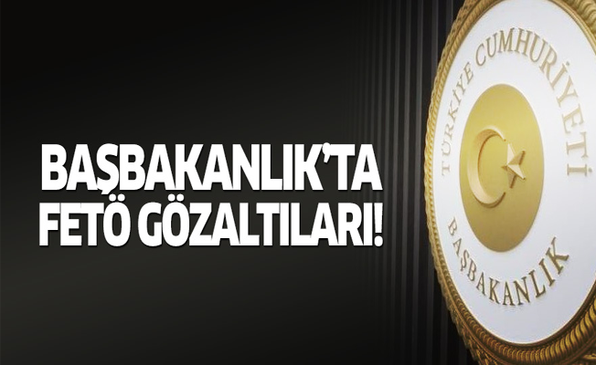 Başbakanlık'ta FETÖ operasyonu: 43 gözaltı