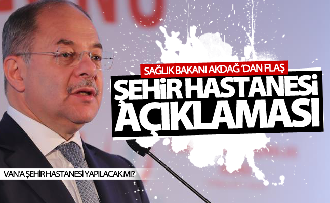 Bakan Akdağ'dan flaş 'Şehir Hastanesi' açıklaması