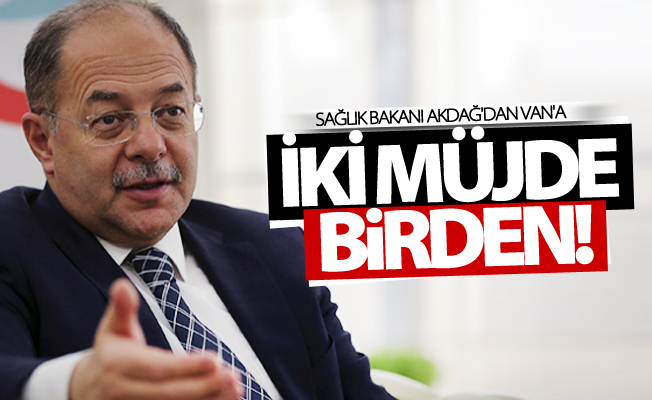 Bakan Akdağ'dan Van'a iki müjde birden!