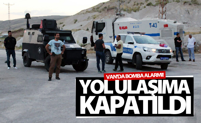 Van'da bomba alarmı! Yol ulaşıma kapatıldı