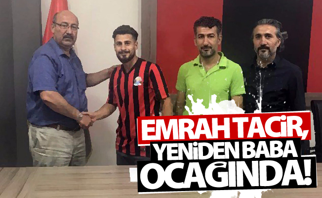 Emrah Tacir, yeniden baba ocağında