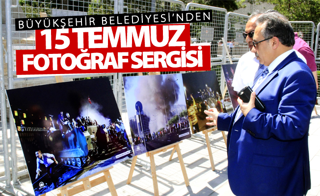 Büyükşehir Belediyesi’nden 15 Temmuz Fotoğraf Sergisi