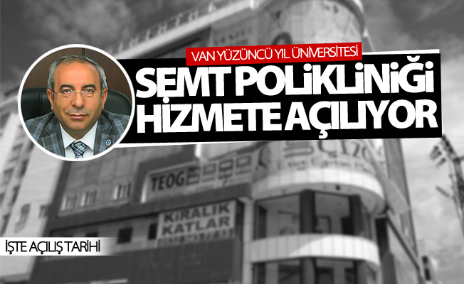 Van YYÜ semt polikliniği hizmete açılıyor