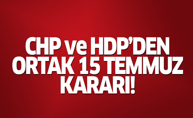 CHP ve HPD'den ortak 15 Temmuz kararı!