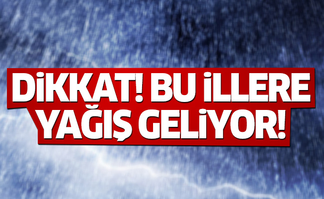 Dikkat! Bu illere yağış geliyor!