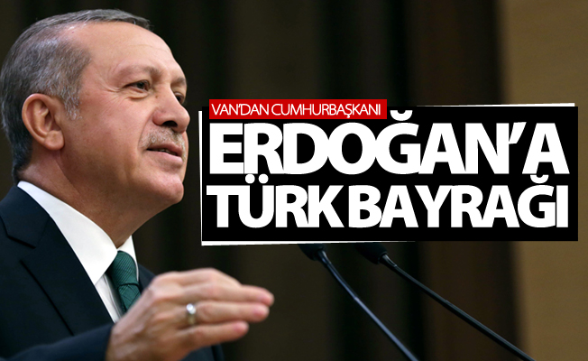 Van’dan Cumhurbaşkanı Erdoğan’a Türk bayrağı