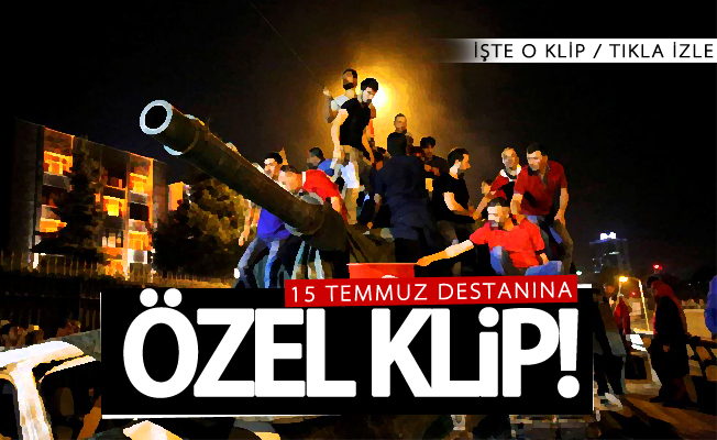 15 Temmuz destanına özel klip!