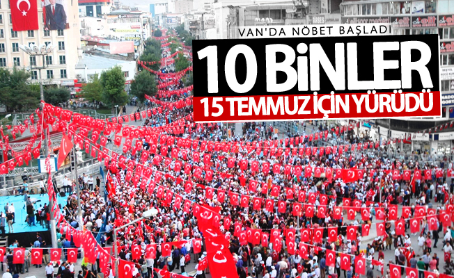 Van’da 10 binler 15 Temmuz için yürüdü