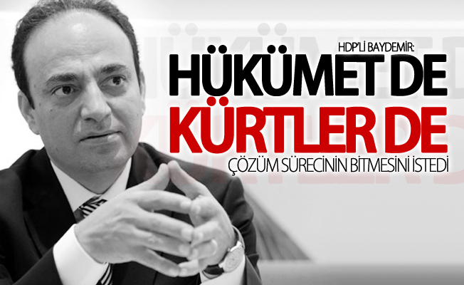 HDP’li Baydemir: Hükümet de Kürtler de çözüm sürecinin bitmesini istedi