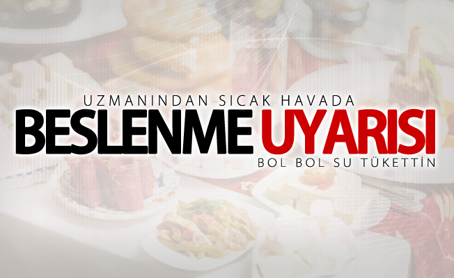 Uzmanından sıcak havada beslenme uyarısı