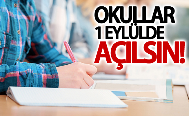 Okullar 1 Eylülde açılsın!