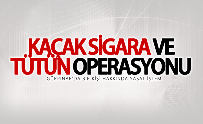 Van’da kaçak sigara ve tütün operasyonu