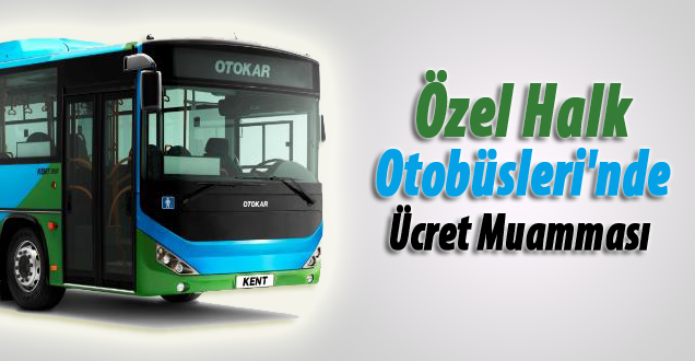 Özel Halk Otobüsleri'nde ücret muamması