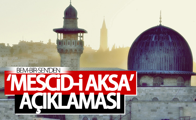 Bem-Bir-Sen’den ‘Mescid-i Aksa’ açıklaması