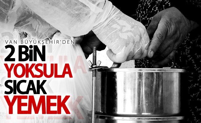 Büyükşehir'den Van'da 2 bin yoksula sıcak yemek