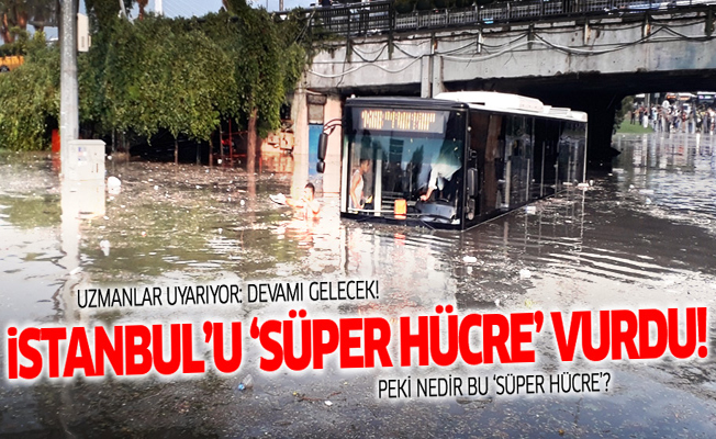 İstanbul'daki afet sonrası gündem: Süper hücre