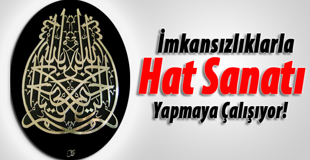 İmkansızlıklarla Hat Sanatı Yapmaya Çalışıyor!