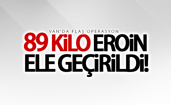 Van'da 89 kilo eroin ele geçirildi