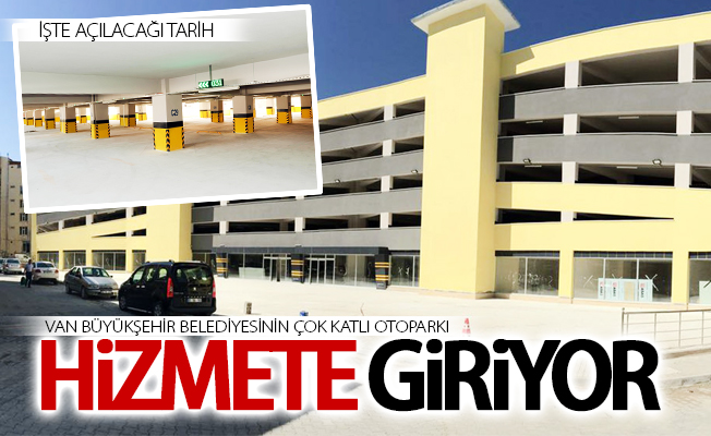 Van Büyükşehir Belediyesinin çok katlı otoparkı hizmete giriyor