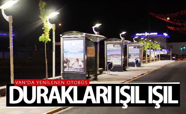 Van'da otobüs durakları ışıl ışıl