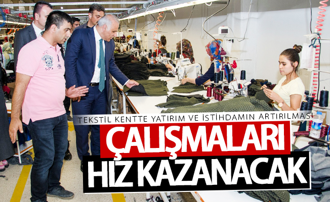 Tekstil kentte yatırım ve istihdamın artırılması çalışmaları hız kazanacak