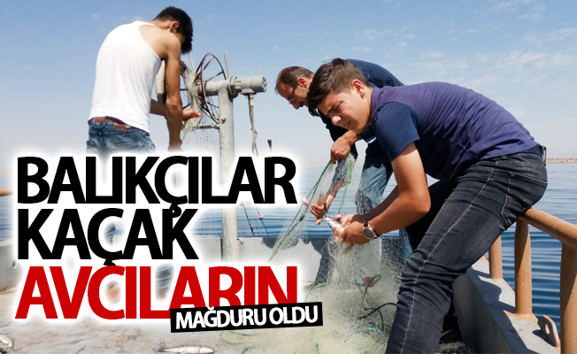 Balıkçılar, kaçak avcıların mağduru oldu