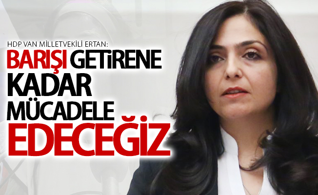 HDP Van Milletvekili Özgökçe Ertan: Barışı getirene kadar mücadele edeceğiz