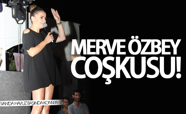 Vanlılar Merve Özbey ile coştu