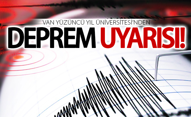 Van YYÜ'den flaş deprem uyarısı