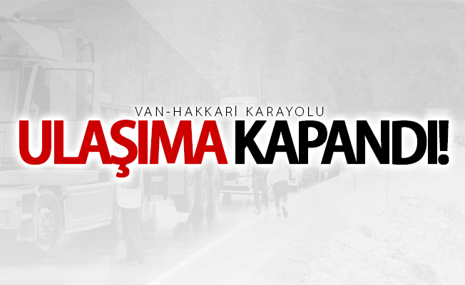 Van-Hakkari karayolu ulaşıma kapandı!