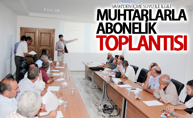 VASKİ'den muhtarlarla abonelik toplantısı