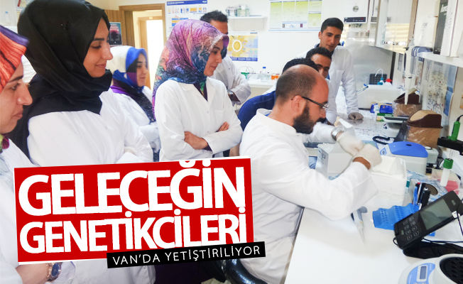 Geleceğin genetikçileri Van’da yetiştiriliyor