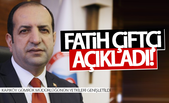 Çiftci açıkladı! Kapıköy yetkileri genişletildi