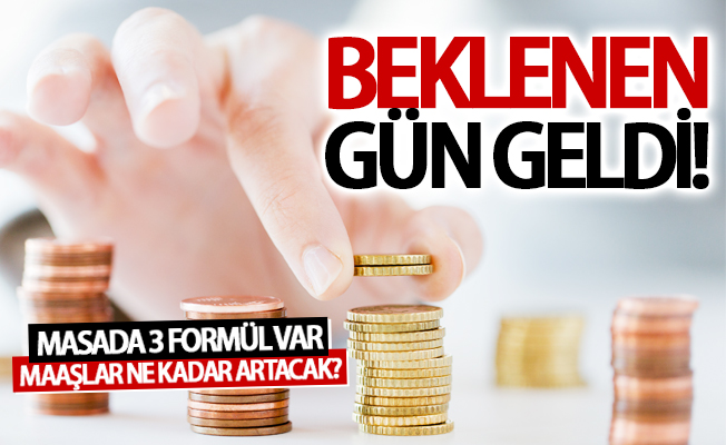 Beklenen gün geldi! Masa 3 formül var, maaşlar ne kadar artacak