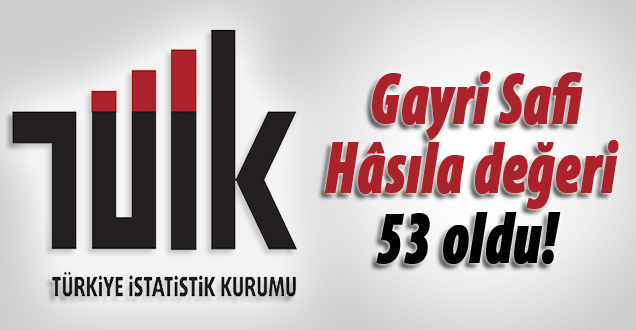 Gayri Safi Hâsıla değeri 53 oldu!