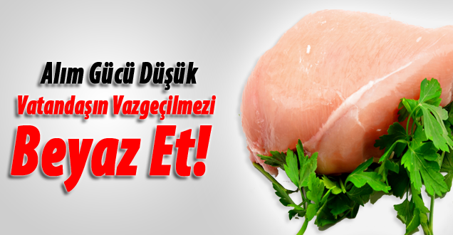Alım Gücü Düşük Vatandaşın Vazgeçilmezi Beyaz Et!