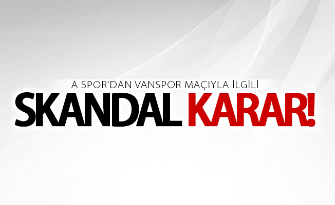 A Spor'dan Vanspor maçıyla ilgili skandal karar!