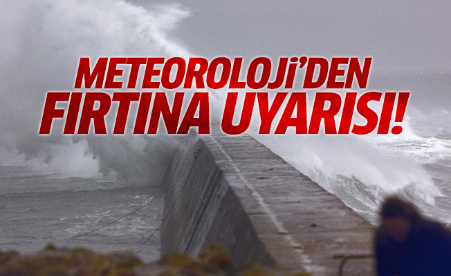 Meteoroloji'den fırtına uyarısı