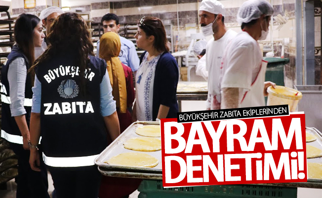 Büyükşehir zabıta ekiplerinden bayram denetimi