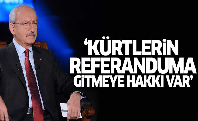 'Kılıçdaroğlu, 'Kürtlerin referanduma gitmeye hakları var' dedi'