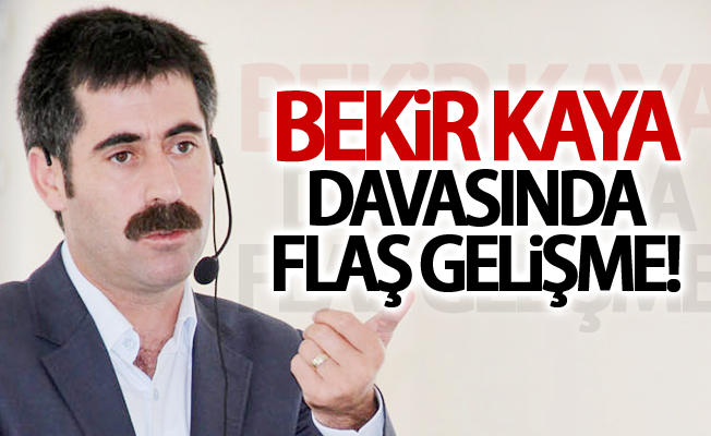 Bekir Kaya davasında flaş gelişme!