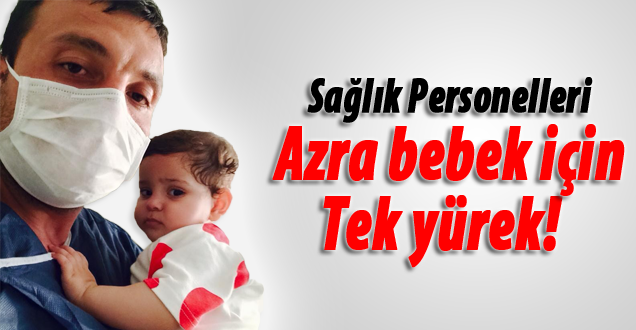 Sağlık Personelleri Azra bebek için tek yürek!